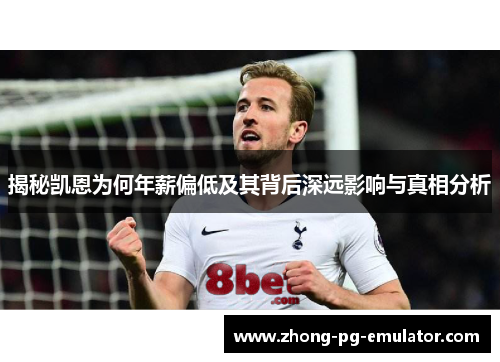 揭秘凯恩为何年薪偏低及其背后深远影响与真相分析