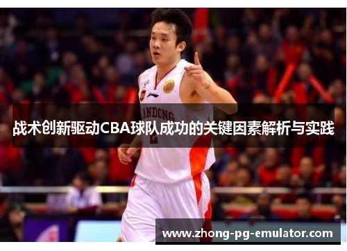 战术创新驱动CBA球队成功的关键因素解析与实践