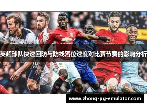 英超球队快速回防与防线落位速度对比赛节奏的影响分析