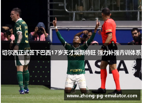 切尔西正式签下巴西17岁天才埃斯特旺 强力补强青训体系