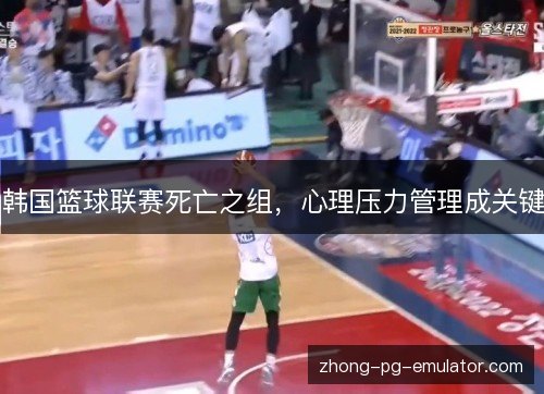 韩国篮球联赛死亡之组，心理压力管理成关键