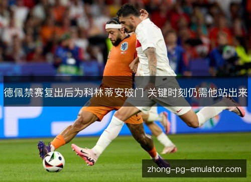 德佩禁赛复出后为科林蒂安破门 关键时刻仍需他站出来